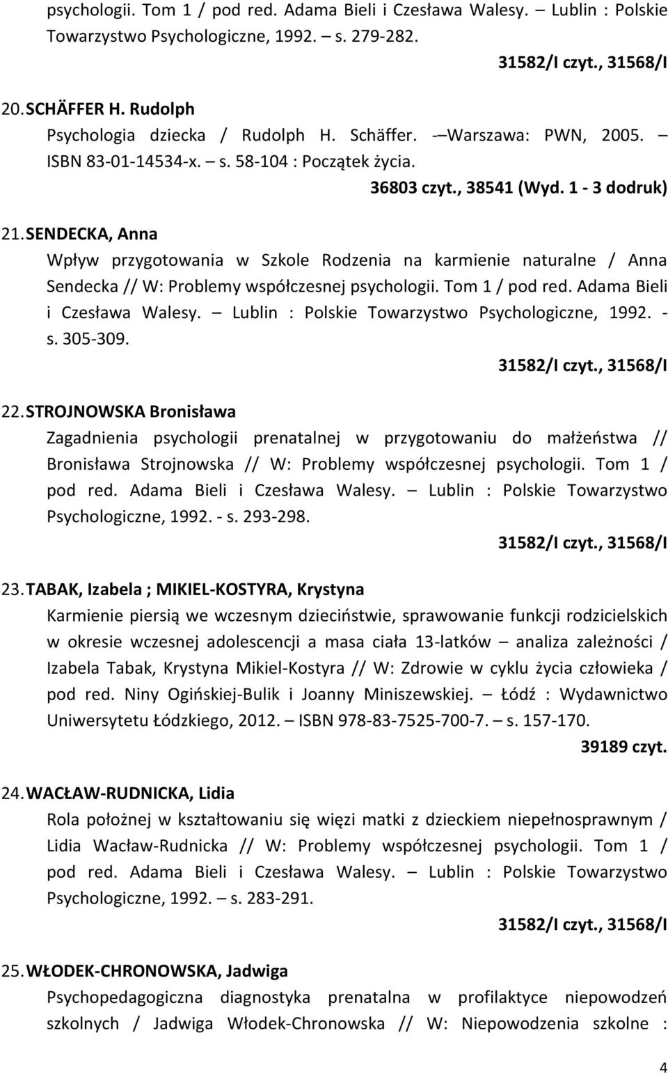 SENDECKA, Anna Wpływ przygotowania w Szkole Rodzenia na karmienie naturalne / Anna Sendecka // W: Problemy współczesnej psychologii. Tom 1 / pod red. Adama Bieli i Czesława Walesy.