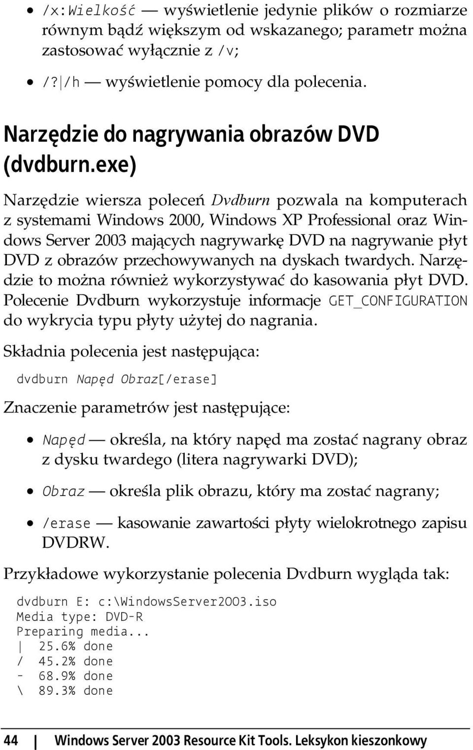exe) Narzędzie wiersza poleceń Dvdburn pozwala na komputerach z systemami Windows 2000, Windows XP Professional oraz Windows Server 2003 mających nagrywarkę DVD na nagrywanie płyt DVD z obrazów