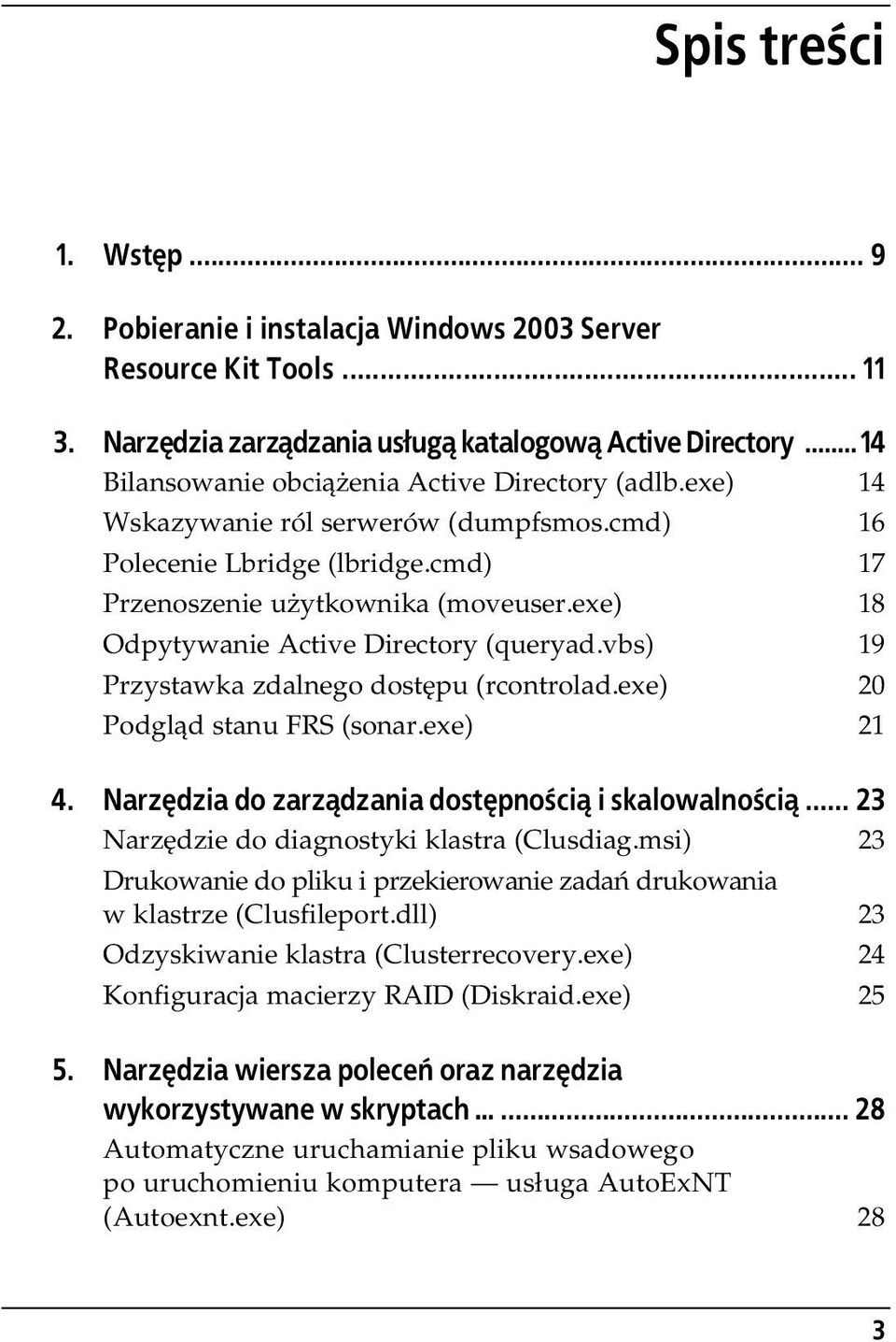 exe) 18 Odpytywanie Active Directory (queryad.vbs) 19 Przystawka zdalnego dostępu (rcontrolad.exe) 20 Podgląd stanu FRS (sonar.exe) 21 4. Narzędzia do zarządzania dostępnością i skalowalnością.