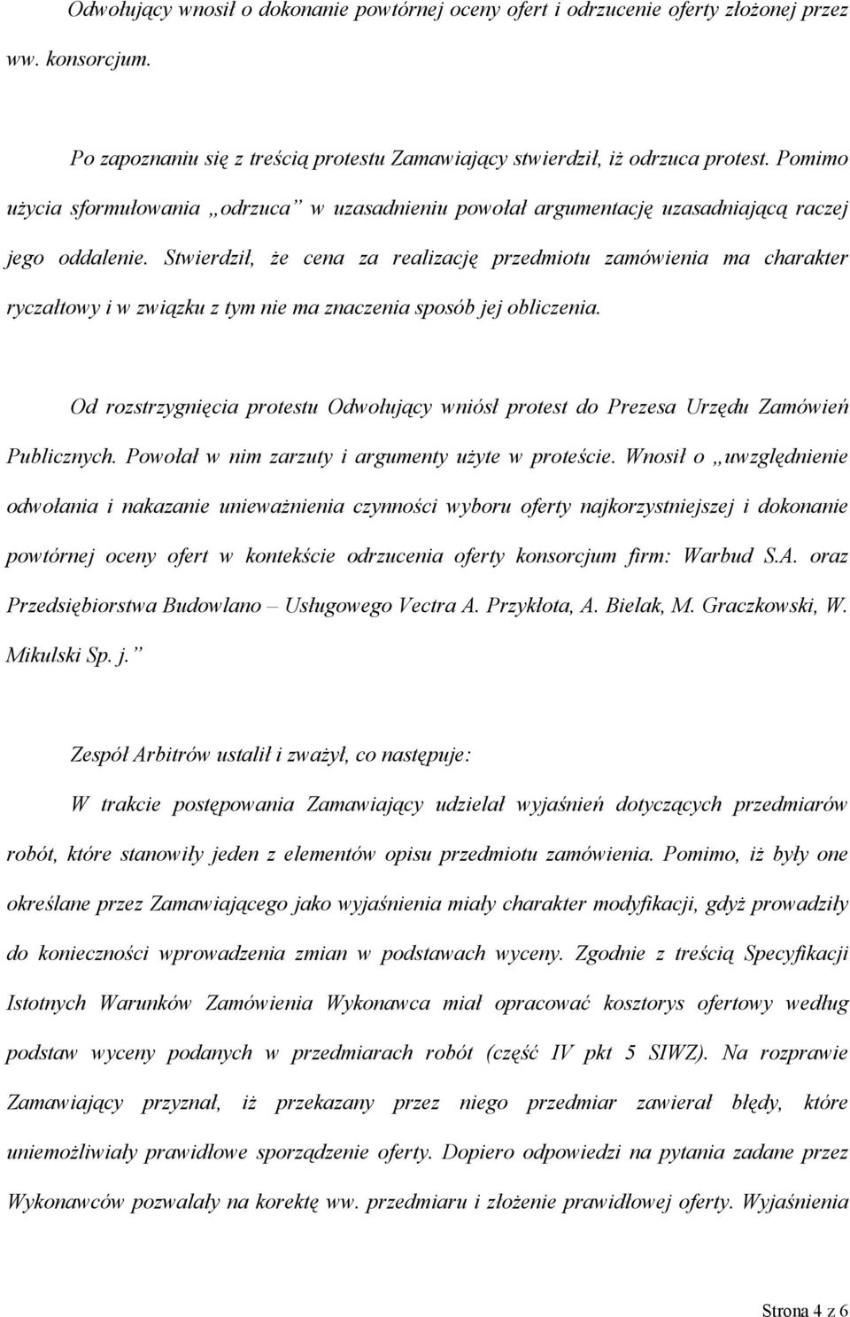 Stwierdził, że cena za realizację przedmiotu zamówienia ma charakter ryczałtowy i w związku z tym nie ma znaczenia sposób jej obliczenia.