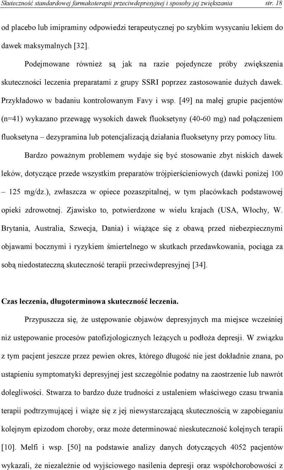 [49] na małej grupie pacjentów (n=41) wykazano przewagę wysokich dawek fluoksetyny (40-60 mg) nad połączeniem fluoksetyna dezypramina lub potencjalizacją działania fluoksetyny przy pomocy litu.