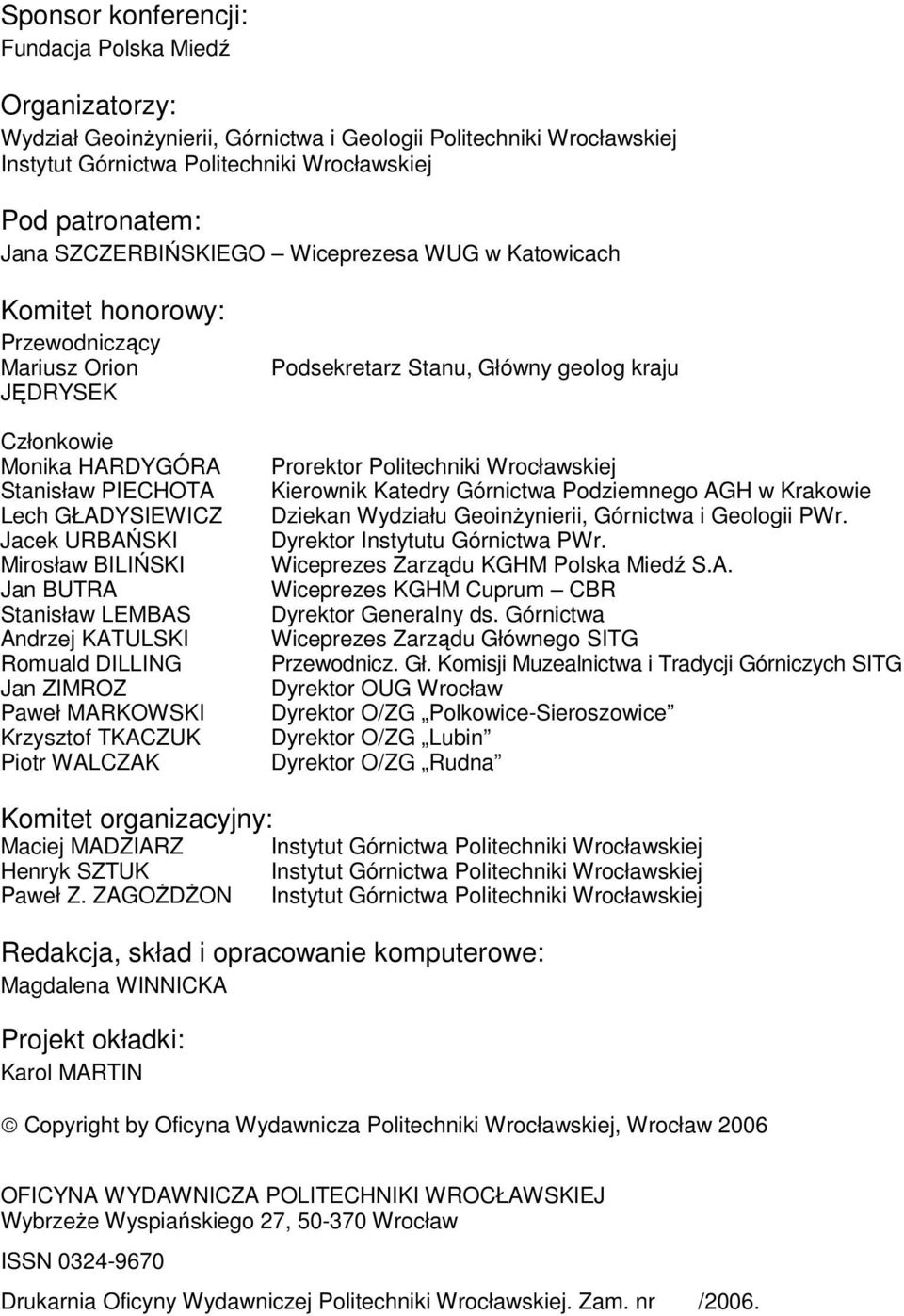 Romuald DILLING Jan ZIMROZ Paweł MARKOWSKI Krzysztof TKACZUK Piotr WALCZAK Podsekretarz Stanu, Główny geolog kraju Prorektor Politechniki Wrocławskiej Kierownik Katedry Górnictwa Podziemnego AGH w