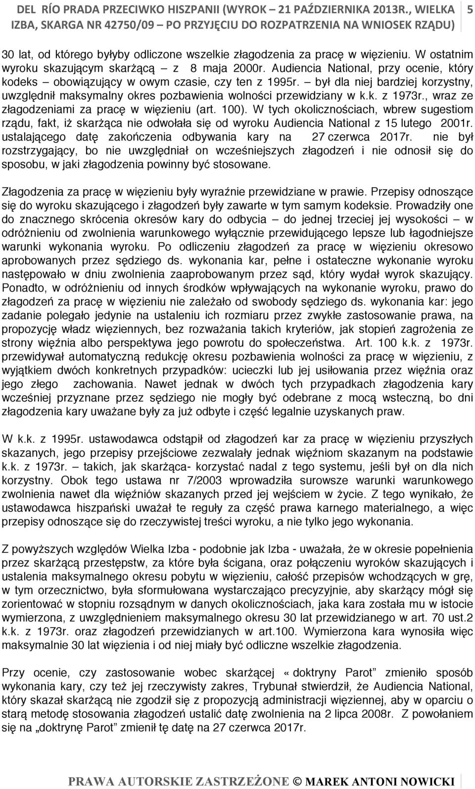 , wraz ze złagodzeniami za pracę w więzieniu (art. 100). W tych okolicznościach, wbrew sugestiom rządu, fakt, iż skarżąca nie odwołała się od wyroku Audiencia National z 15 lutego 2001r.