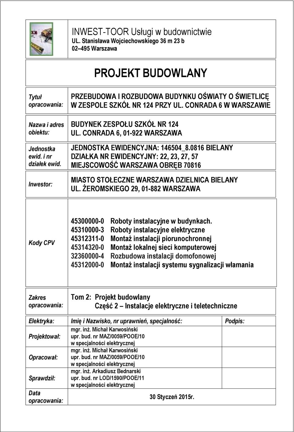 CONRADA 6, 01-922 WARSZAWA JEDNOSTKA EWIDENCYJNA: 146504_8.0816 BIELANY DZIAŁKA NR EWIDENCYJNY: 22, 23, 27, 57 MIEJSCOWOŚĆ WARSZAWA OBRĘB 70816 MIASTO STOŁECZNE WARSZAWA DZIELNICA BIELANY UL.