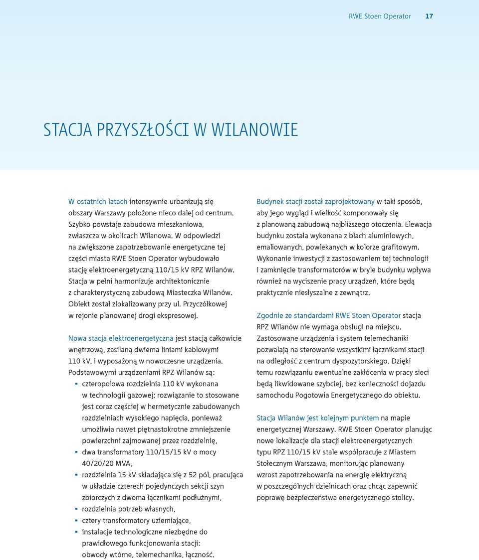 W odpowiedzi na zwiększone zapotrzebowanie energetyczne tej części miasta RWE Stoen Operator wybudowało stację elektroenergetyczną 110/15 kv RPZ Wilanów.