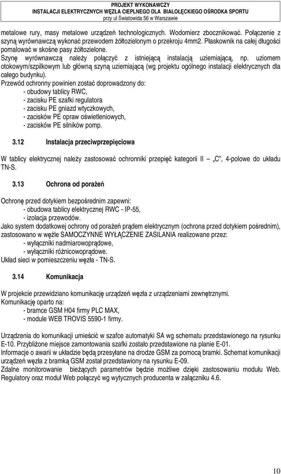 uziomem otokowym/szpilkowym lub główną szyną uziemiającą (wg projektu ogólnego instalacji elektrycznych dla całego budynku).