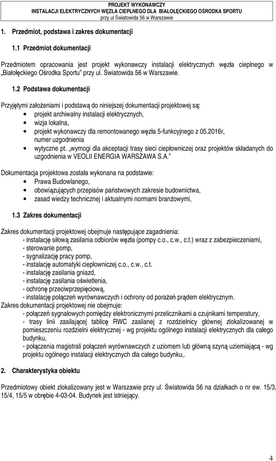 2 Podstawa dokumentacji Przyjętymi założeniami i podstawą do niniejszej dokumentacji projektowej są: projekt archiwalny instalacji elektrycznych, wizja lokalna, projekt wykonawczy dla remontowanego