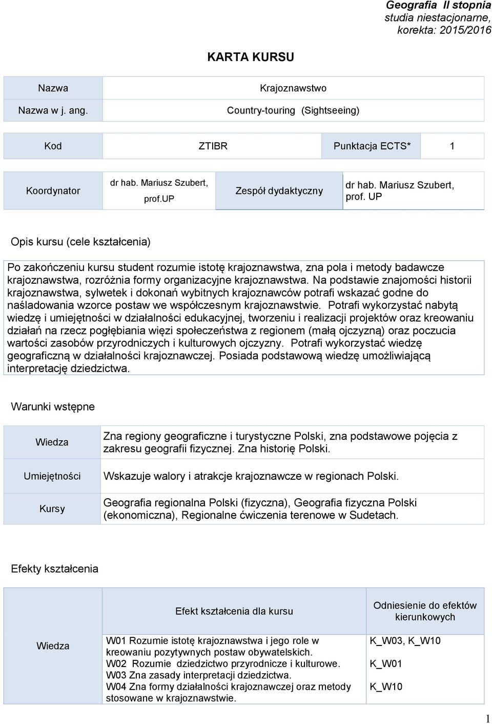 UP Opis kursu (cele kształcenia) Po zakończeniu kursu student rozumie istotę krajoznawstwa, zna pola i metody badawcze krajoznawstwa, rozróżnia formy organizacyjne krajoznawstwa.