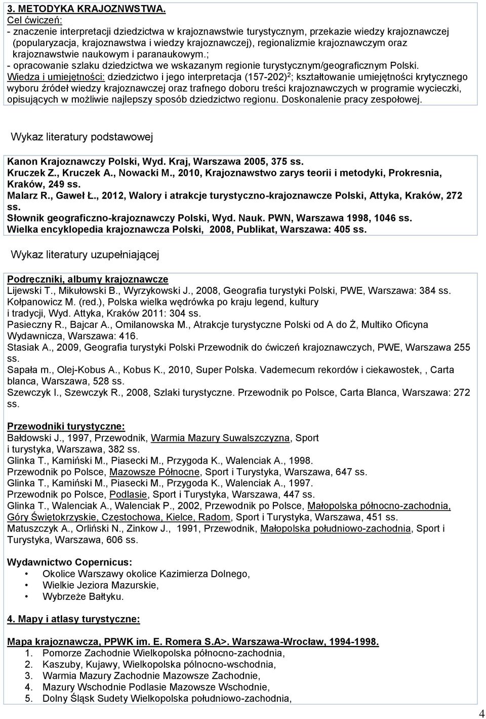 oraz krajoznawstwie naukowym i paranaukowym.; - opracowanie szlaku dziedzictwa we wskazanym regionie turystycznym/geograficznym Polski.