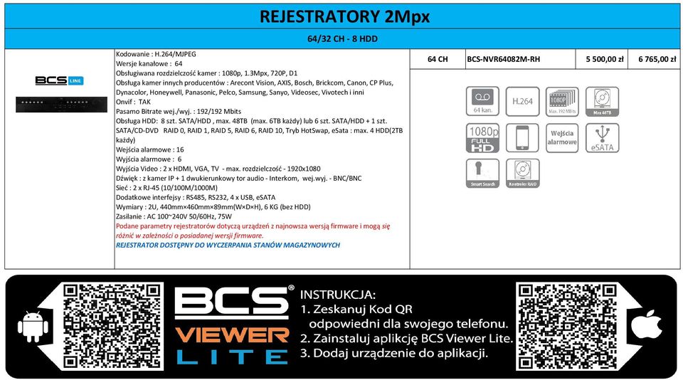 4 HDD(2TB każdy) Wejścia alarmowe : 16 Wyjścia alarmowe : 6 Wyjścia Video : 2 x HDMI, VGA, TV - max. rozdzielczość - 1920x1080 Dźwięk : z kamer IP + 1 dwukierunkowy tor audio - Interkom, wej.wyj.