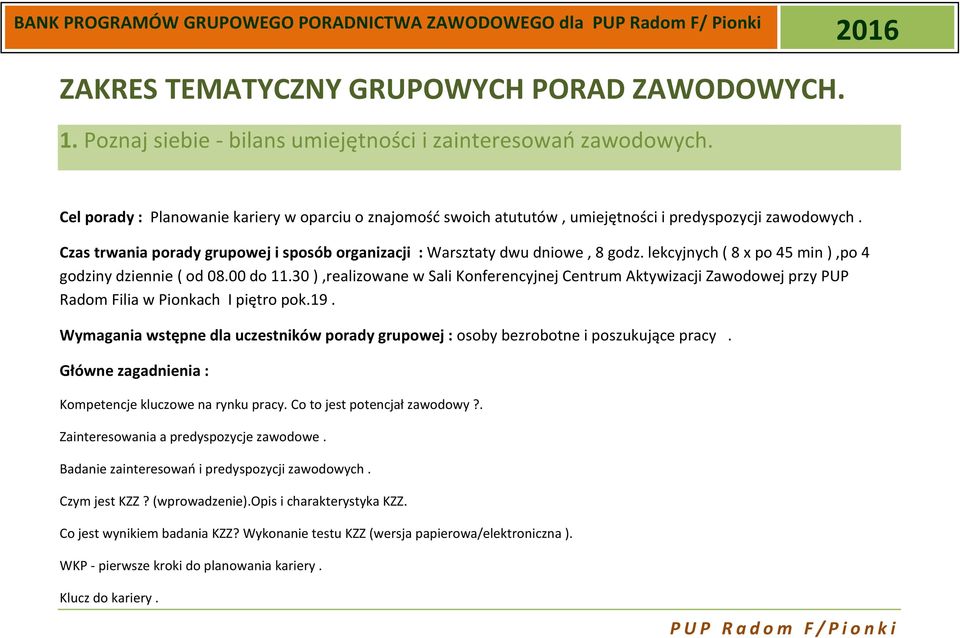 lekcyjnych ( 8 x po 45 min ),po 4 godziny dziennie ( od 08.00 do 11.30 ),realizowane w Sali Konferencyjnej Centrum Aktywizacji Zawodowej przy PUP Radom Filia w Pionkach I piętro pok.19.