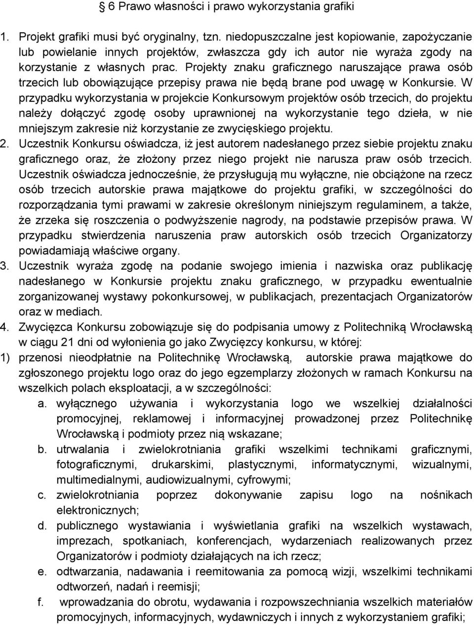 Projekty znaku graficznego naruszające prawa osób trzecich lub obowiązujące przepisy prawa nie będą brane pod uwagę w Konkursie.