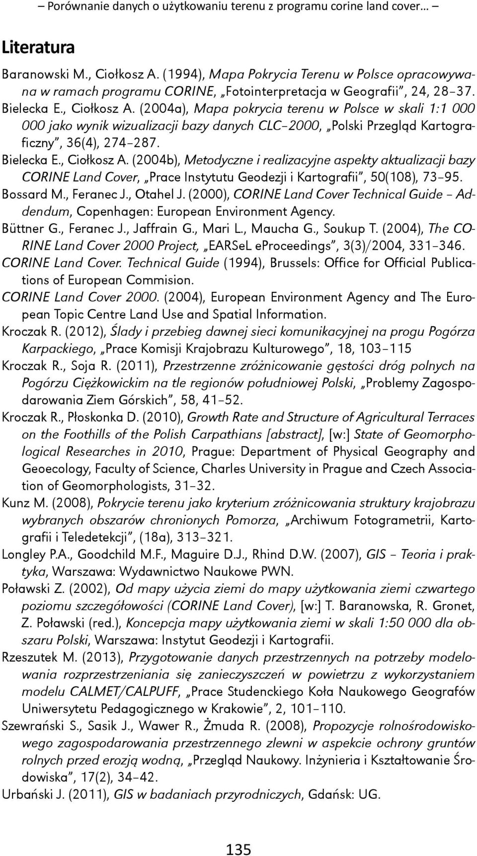 (2004a), Mapa pokrycia terenu w Polsce w skali 1:1 000 000 jako wynik wizualizacji bazy danych CLC 2000, Polski Przegląd Kartograficzny, 36(4), 274 287. Bielecka E., Ciołkosz A.