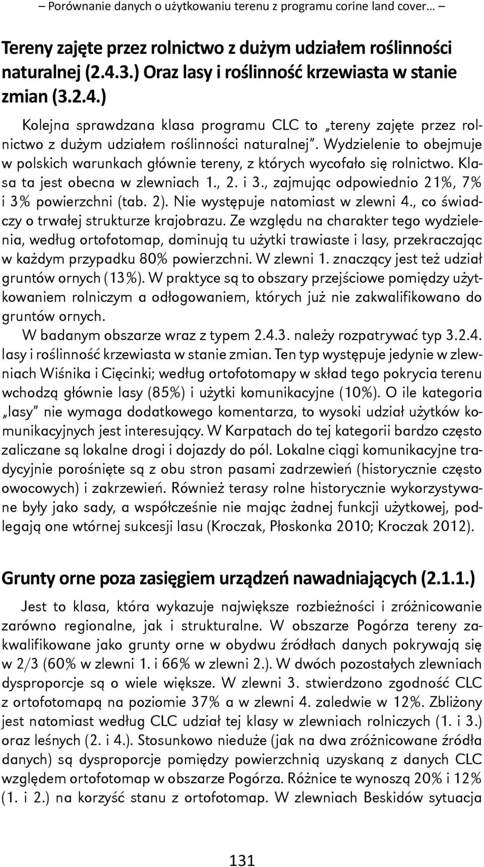 Wydzielenie to obejmuje w polskich warunkach głównie tereny, z których wycofało się rolnictwo. Klasa ta jest obecna w zlewniach 1., 2. i 3., zajmując odpowiednio 21%, 7% i 3% powierzchni (tab. 2).