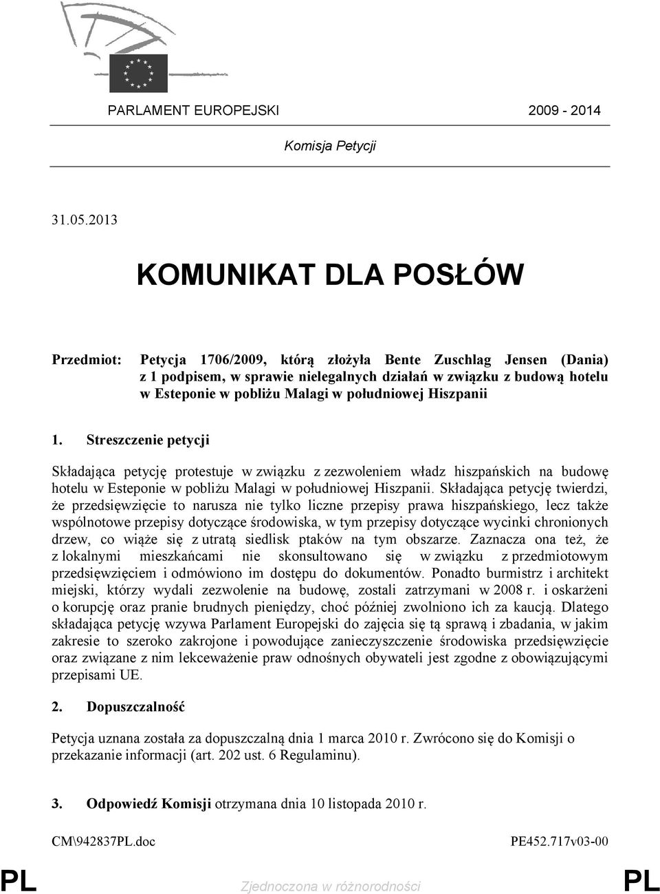 w południowej Hiszpanii 1. Streszczenie petycji Składająca petycję protestuje w związku z zezwoleniem władz hiszpańskich na budowę hotelu w Esteponie w pobliżu Malagi w południowej Hiszpanii.