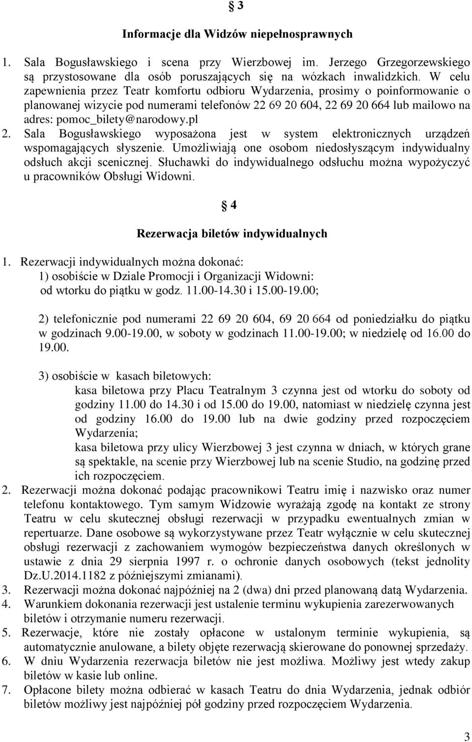 pl 2. Sala Bogusławskiego wyposażona jest w system elektronicznych urządzeń wspomagających słyszenie. Umożliwiają one osobom niedosłyszącym indywidualny odsłuch akcji scenicznej.