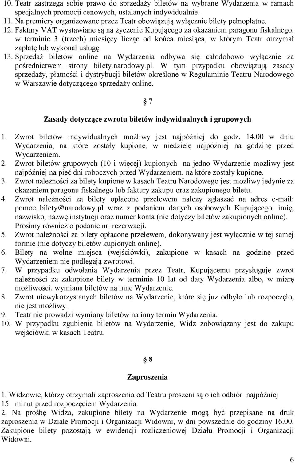 Faktury VAT wystawiane są na życzenie Kupującego za okazaniem paragonu fiskalnego, w terminie 3 (trzech) miesięcy licząc od końca miesiąca, w którym Teatr otrzymał zapłatę lub wykonał usługę. 13.