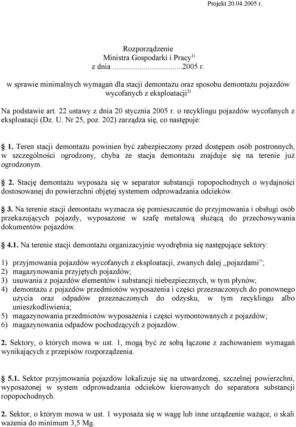 Teren stacji demontażu powinien być zabezpieczony przed dostępem osób postronnych, w szczególności ogrodzony, chyba że stacja demontażu znajduje się na terenie już ogrodzonym. 2.