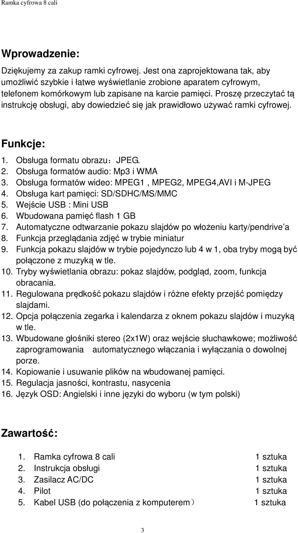 Proszę przeczytać tą instrukcję obsługi, aby dowiedzieć się jak prawidłowo używać ramki cyfrowej. Funkcje: 1. Obsługa formatu obrazu:jpeg. 2. Obsługa formatów audio: Mp3 i WMA 3.