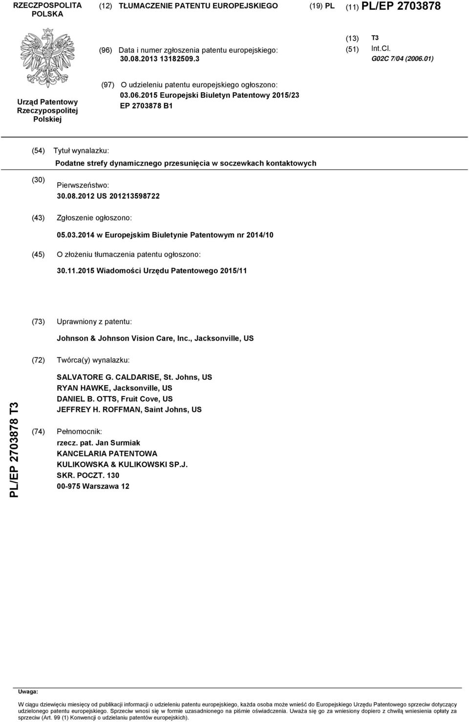 2015 Europejski Biuletyn Patentowy 2015/23 EP 2703878 B1 (54) Tytuł wynalazku: Podatne strefy dynamicznego przesunięcia w soczewkach kontaktowych (30) Pierwszeństwo: 30.08.