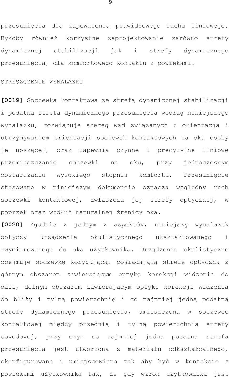 STRESZCZENIE WYNALAZKU [0019] Soczewka kontaktowa ze strefą dynamicznej stabilizacji i podatną strefą dynamicznego przesunięcia według niniejszego wynalazku, rozwiązuje szereg wad związanych z