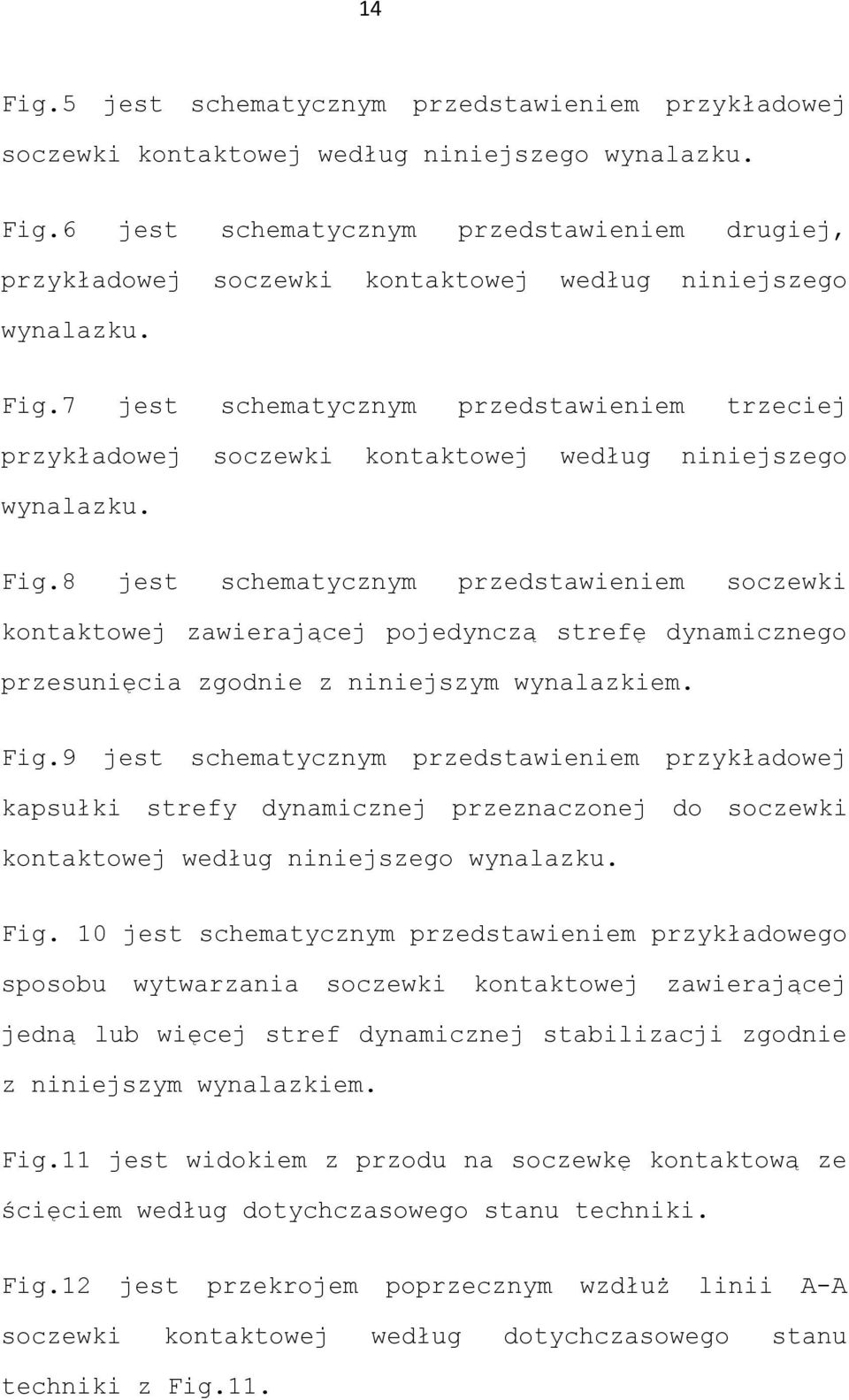 8 jest schematycznym przedstawieniem soczewki kontaktowej zawierającej pojedynczą strefę dynamicznego przesunięcia zgodnie z niniejszym wynalazkiem. Fig.