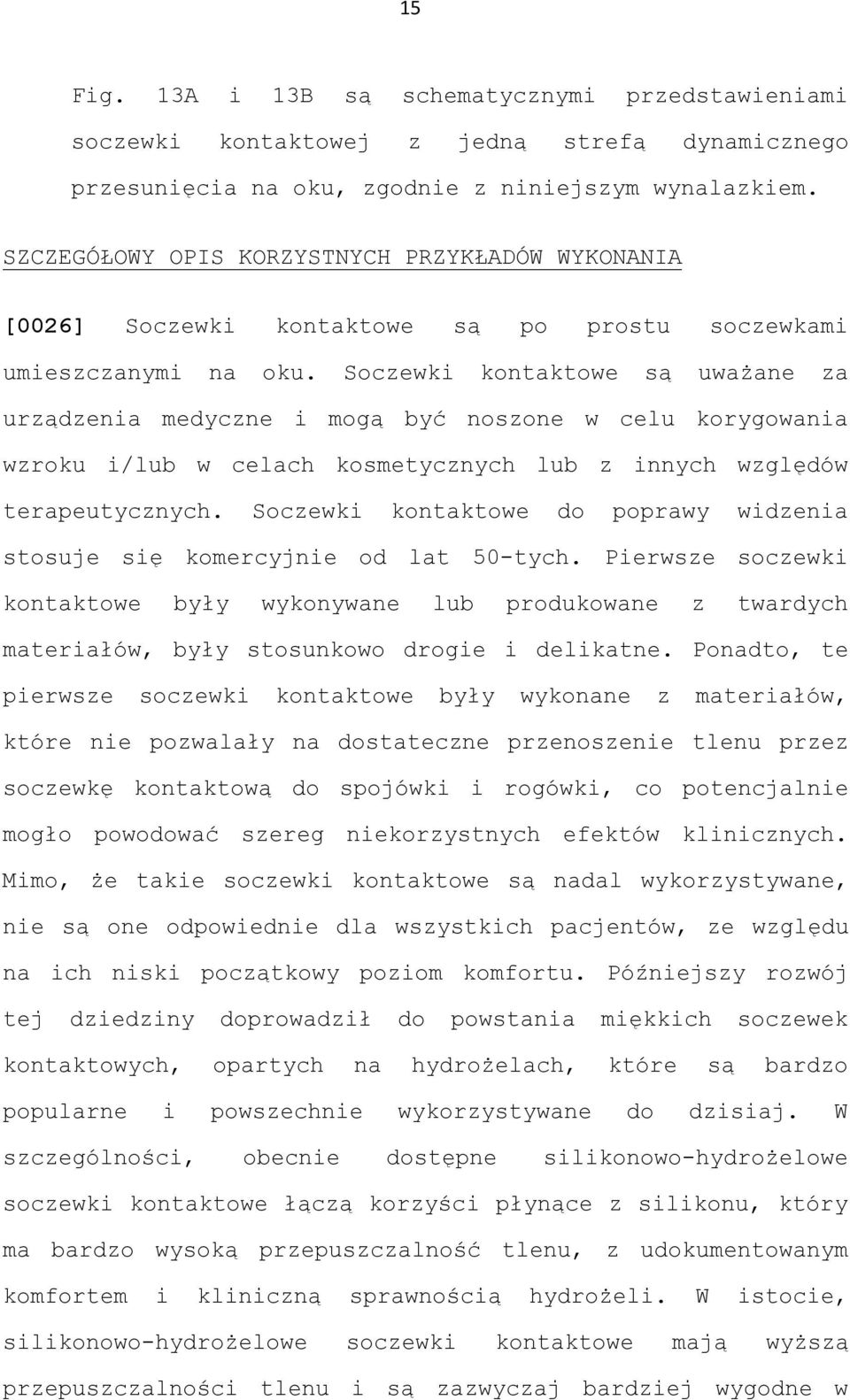 Soczewki kontaktowe są uważane za urządzenia medyczne i mogą być noszone w celu korygowania wzroku i/lub w celach kosmetycznych lub z innych względów terapeutycznych.