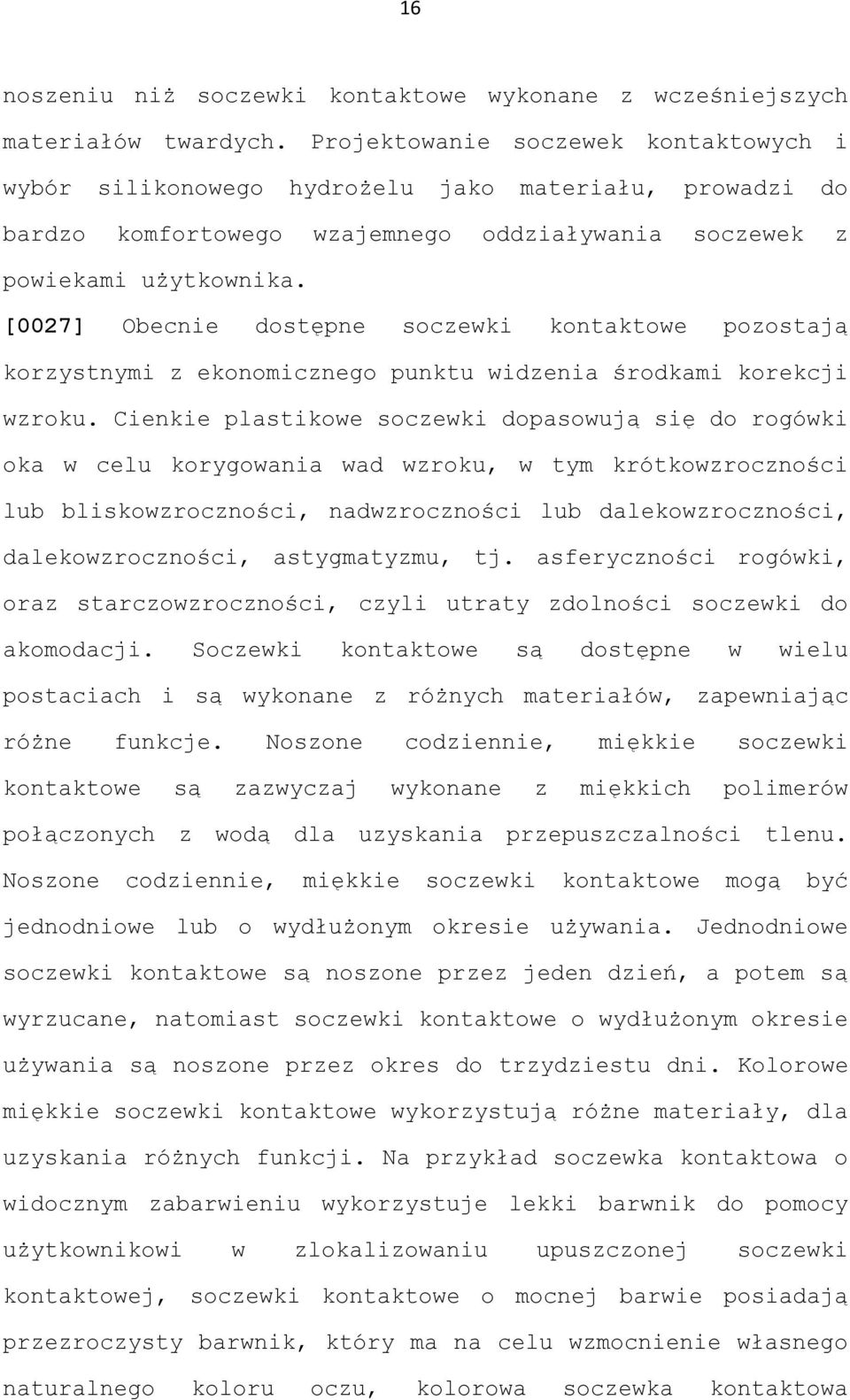 [0027] Obecnie dostępne soczewki kontaktowe pozostają korzystnymi z ekonomicznego punktu widzenia środkami korekcji wzroku.