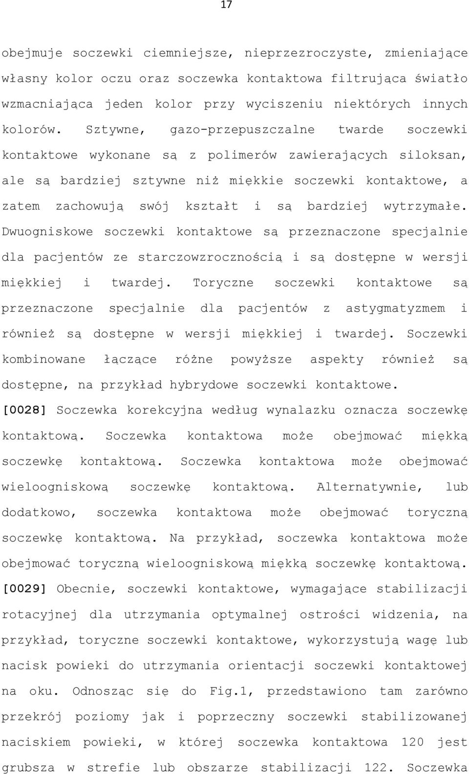 bardziej wytrzymałe. Dwuogniskowe soczewki kontaktowe są przeznaczone specjalnie dla pacjentów ze starczowzrocznością i są dostępne w wersji miękkiej i twardej.