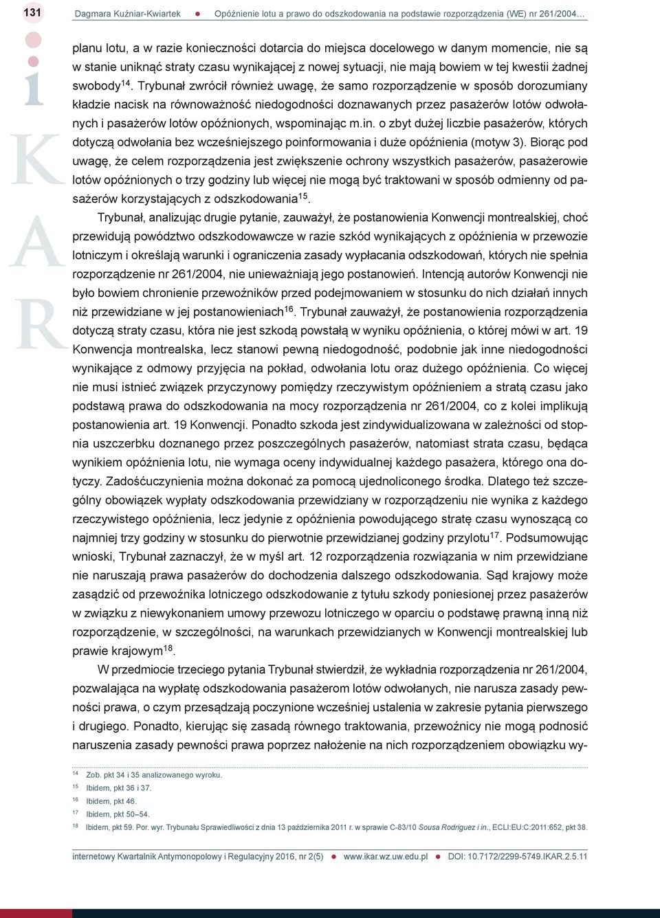 opóźnionych, wspominając m.in. o zbyt dużej liczbie pasażerów, których dotyczą odwołania bez wcześniejszego poinformowania i duże opóźnienia (motyw 3).