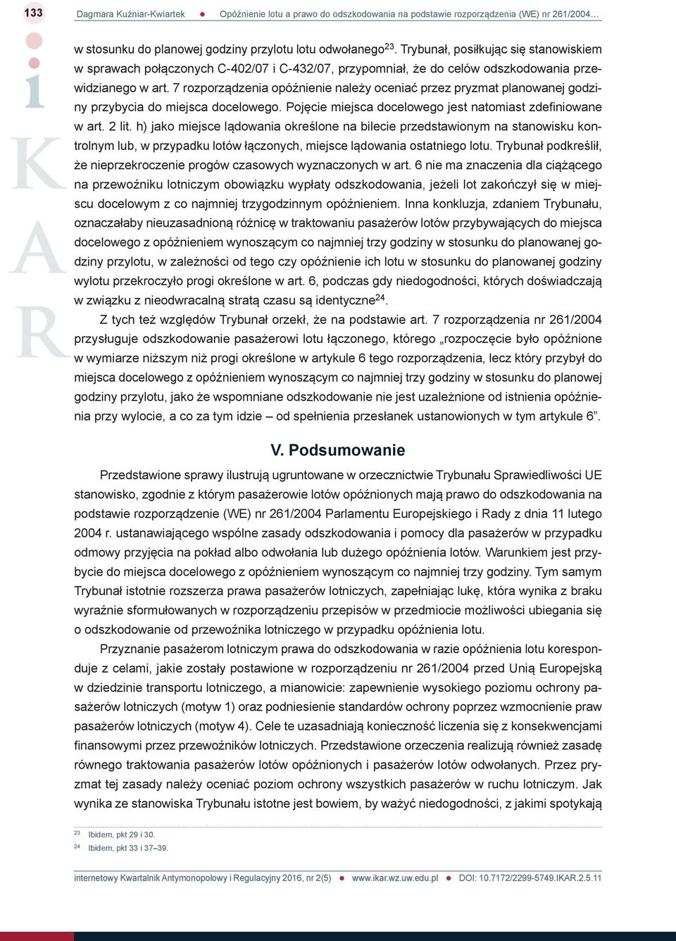 7 rozporządzenia opóźnienie należy oceniać przez pryzmat planowanej godziny przybycia do miejsca docelowego. Pojęcie miejsca docelowego jest natomiast zdefi niowane w art. 2 lit.