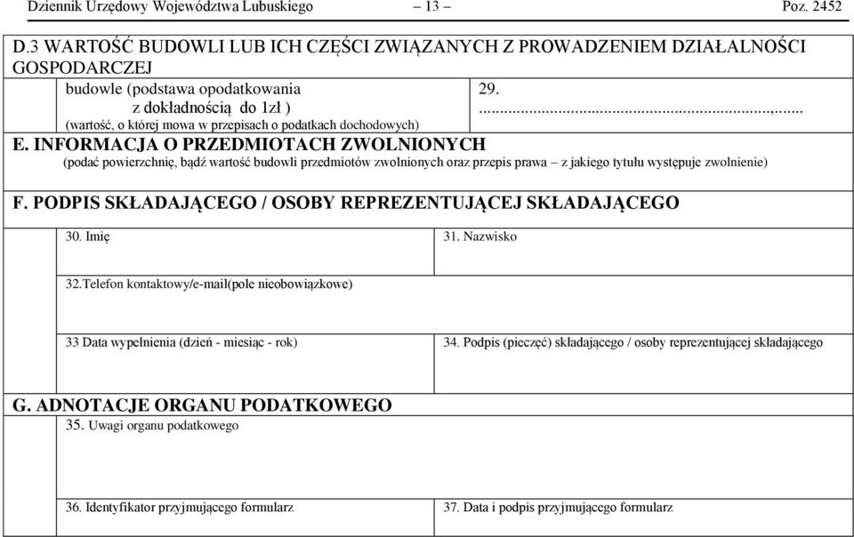 INFORMACJA O PRZEDMIOTACH ZWOLNIONYCH (podać powierzchnię, bądź wartość budowli przedmiotów zwolnionych oraz przepis prawa z jakiego tytułu występuje zwolnienie) F.