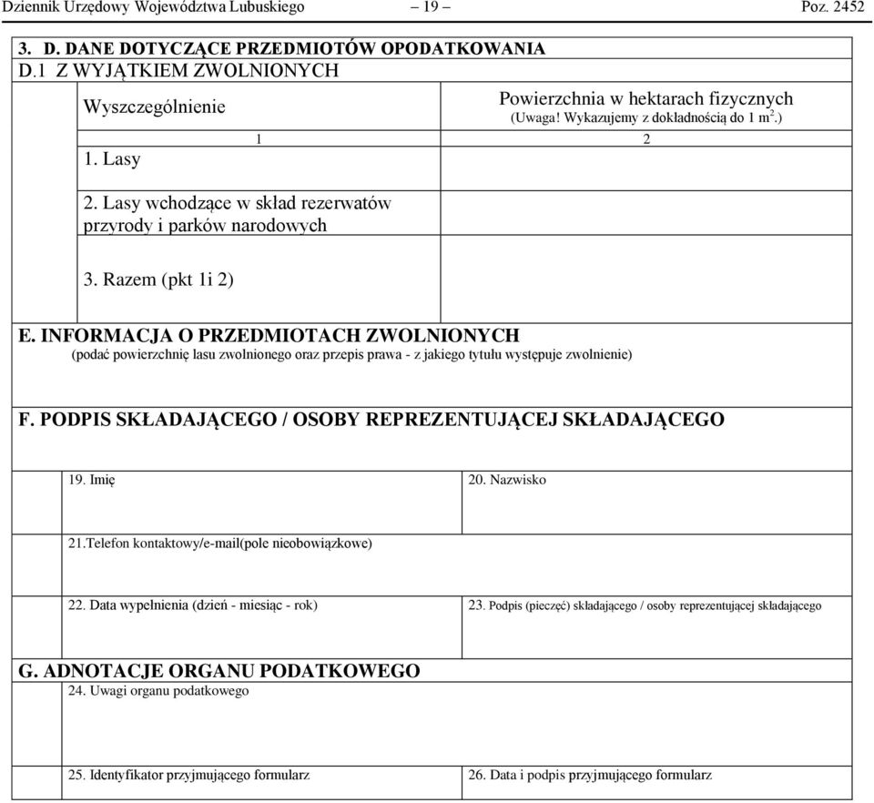 INFORMACJA O PRZEDMIOTACH ZWOLNIONYCH (podać powierzchnię lasu zwolnionego oraz przepis prawa - z jakiego tytułu występuje zwolnienie) F. PODPIS SKŁADAJĄCEGO / OSOBY REPREZENTUJĄCEJ SKŁADAJĄCEGO 19.