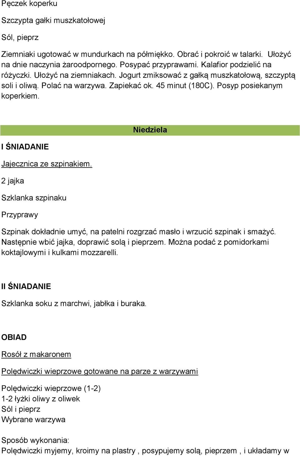 Jajecznica ze szpinakiem. 2 jajka Szklanka szpinaku Niedziela Szpinak dokładnie umyć, na patelni rozgrzać masło i wrzucić szpinak i smażyć. Następnie wbić jajka, doprawić solą i pieprzem.