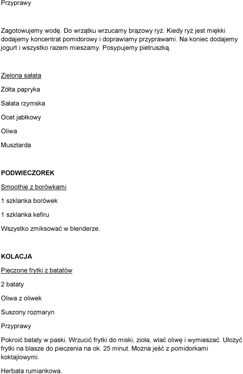 Zielona sałata Żółta papryka Sałata rzymska Ocet jabłkowy Oliwa Musztarda Smoothie z borówkami 1 szklanka borówek 1 szklanka kefiru Wszystko zmiksować w