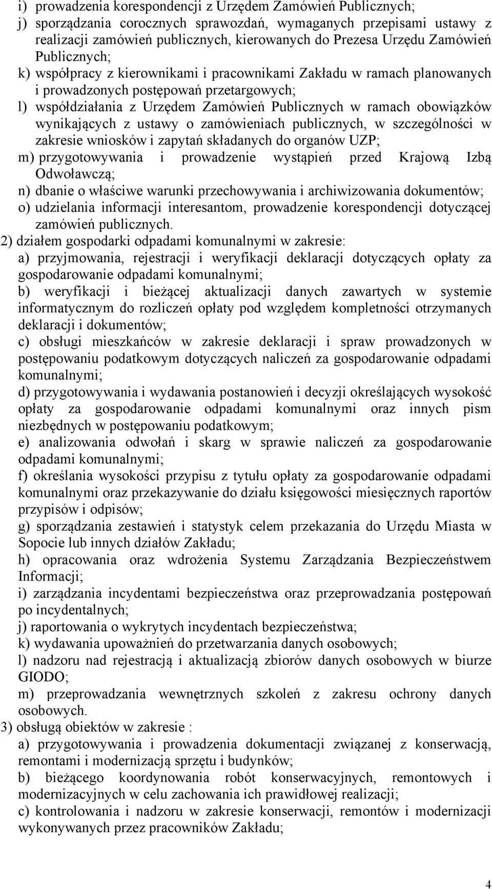 obowiązków wynikających z ustawy o zamówieniach publicznych, w szczególności w zakresie wniosków i zapytań składanych do organów UZP; m) przygotowywania i prowadzenie wystąpień przed Krajową Izbą