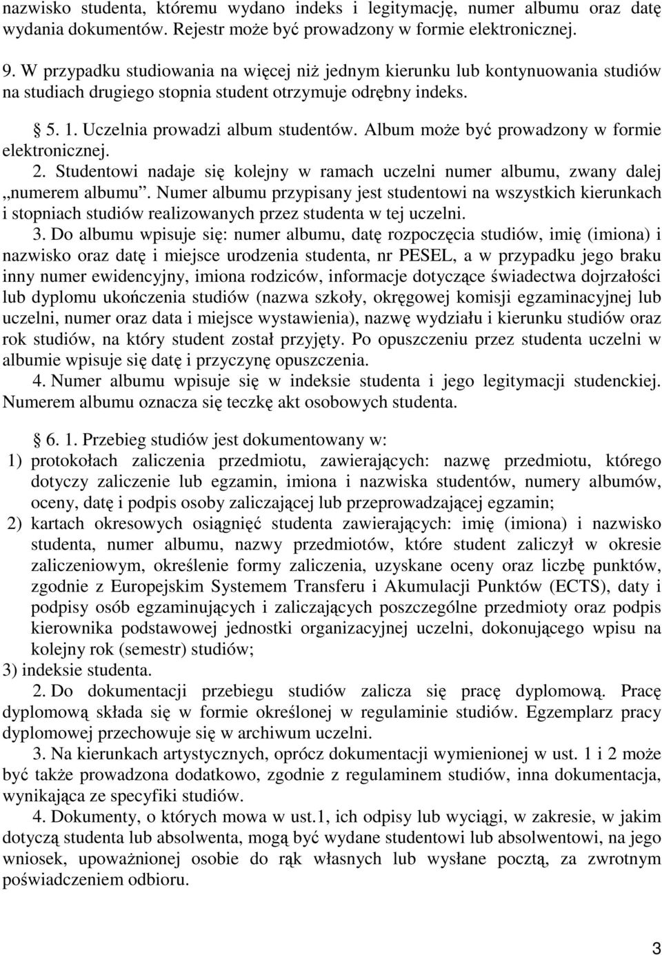 Album może być prowadzony w formie elektronicznej. 2. Studentowi nadaje się kolejny w ramach uczelni numer albumu, zwany dalej numerem albumu.