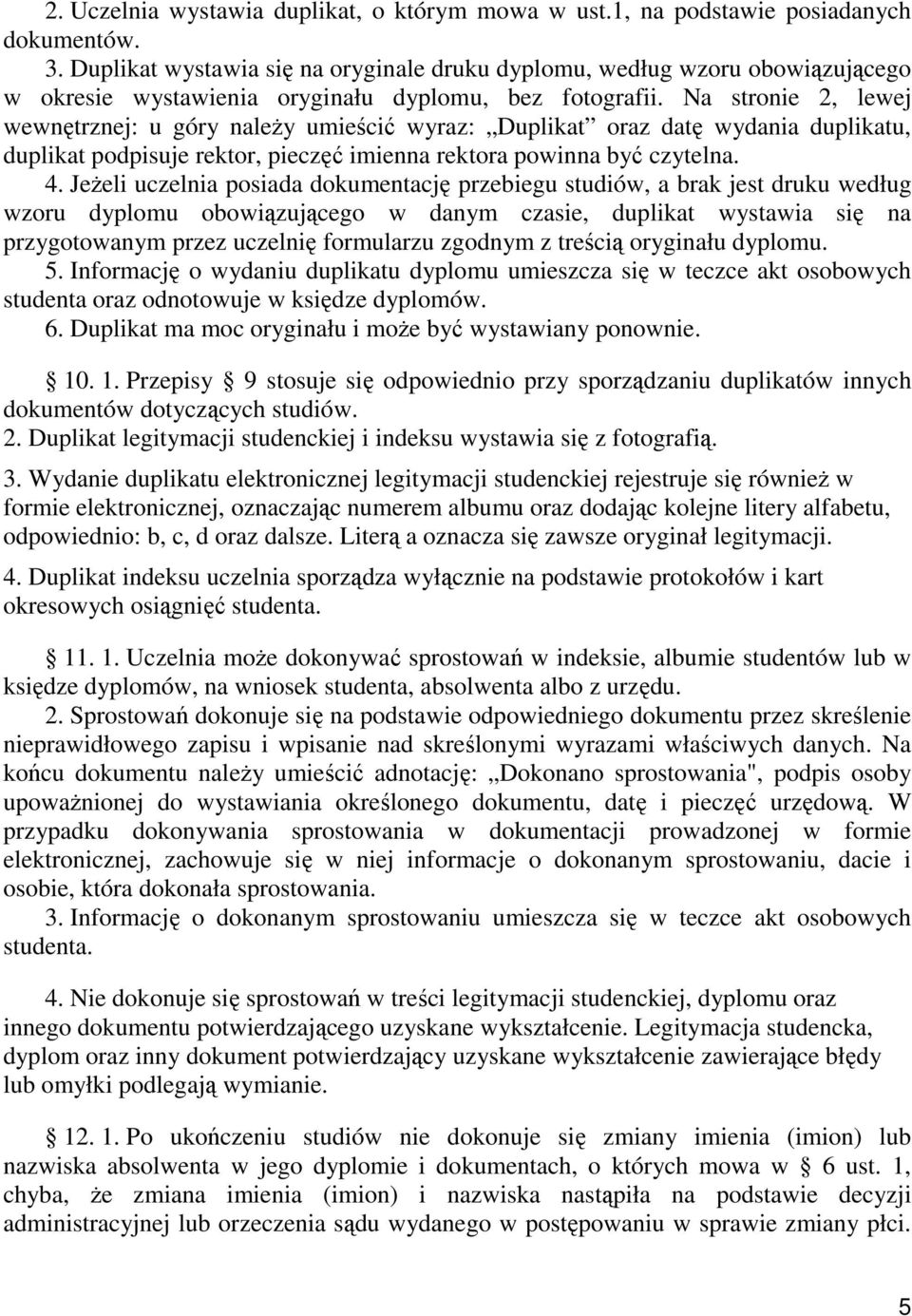 Na stronie 2, lewej wewnętrznej: u góry należy umieścić wyraz: Duplikat oraz datę wydania duplikatu, duplikat podpisuje rektor, pieczęć imienna rektora powinna być czytelna. 4.