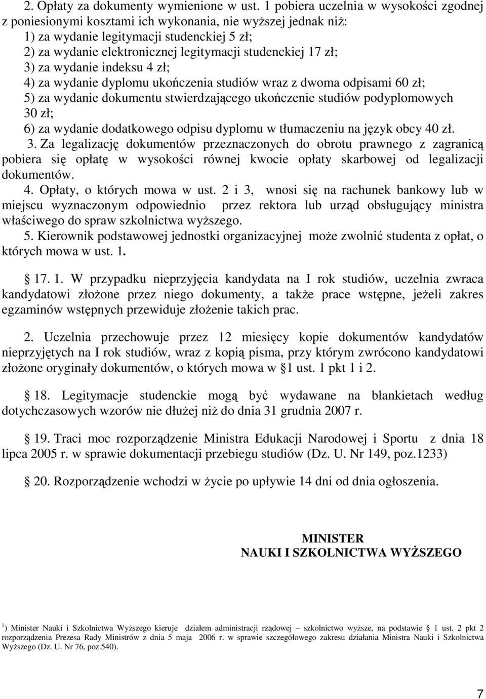 17 zł; 3) za wydanie indeksu 4 zł; 4) za wydanie dyplomu ukończenia studiów wraz z dwoma odpisami 60 zł; 5) za wydanie dokumentu stwierdzającego ukończenie studiów podyplomowych 30 zł; 6) za wydanie