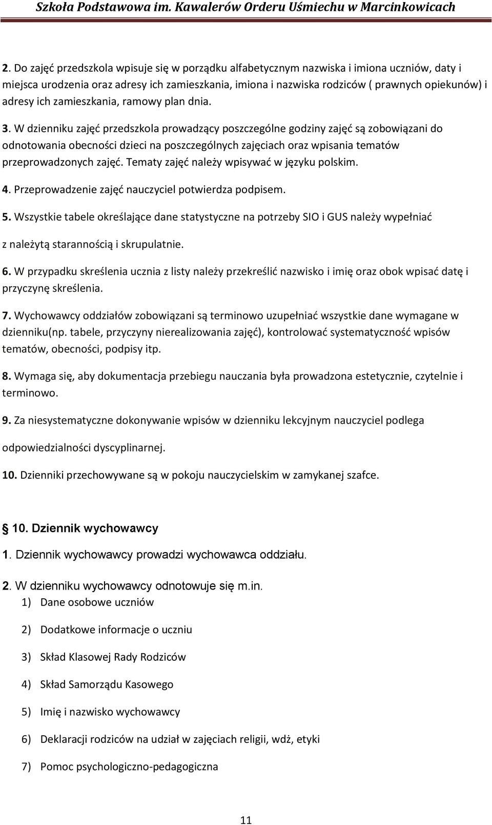 W dzienniku zajęd przedszkola prowadzący poszczególne godziny zajęd są zobowiązani do odnotowania obecności dzieci na poszczególnych zajęciach oraz wpisania tematów przeprowadzonych zajęd.