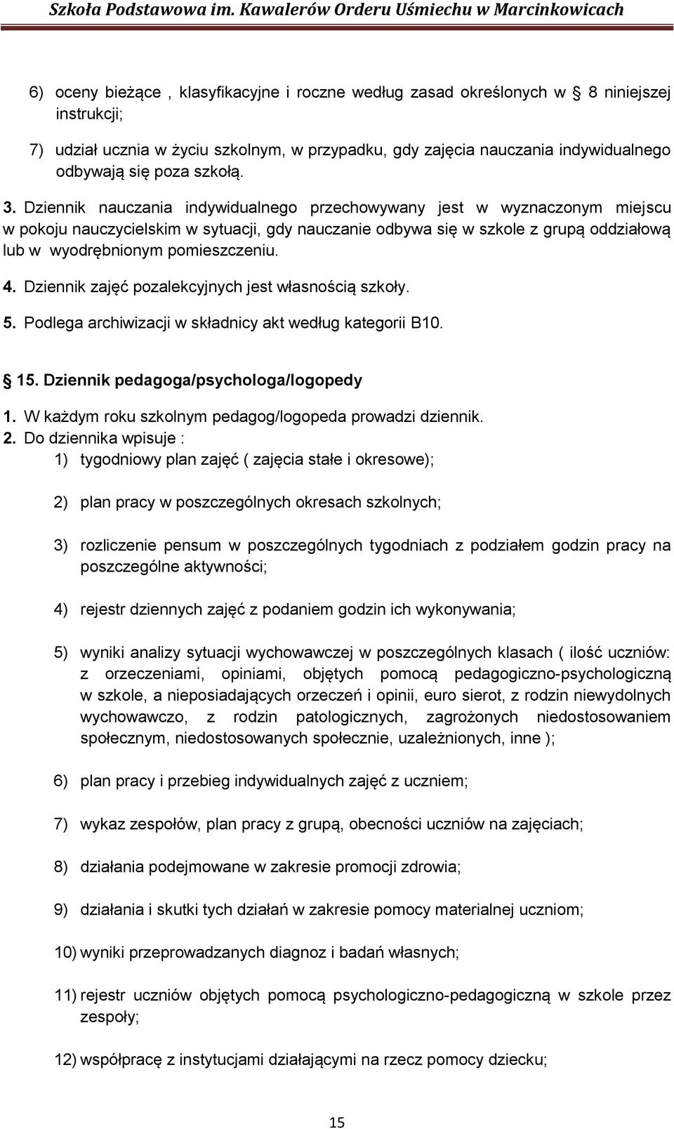 Dziennik nauczania indywidualnego przechowywany jest w wyznaczonym miejscu w pokoju nauczycielskim w sytuacji, gdy nauczanie odbywa się w szkole z grupą oddziałową lub w wyodrębnionym pomieszczeniu.