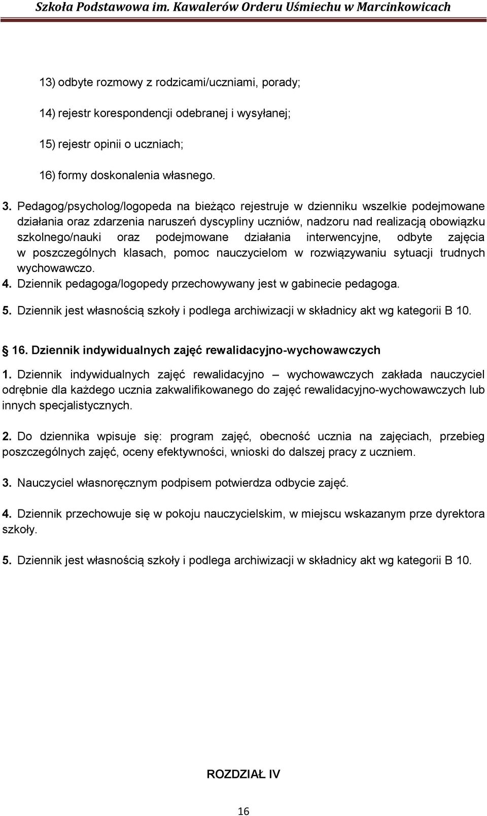 podejmowane działania interwencyjne, odbyte zajęcia w poszczególnych klasach, pomoc nauczycielom w rozwiązywaniu sytuacji trudnych wychowawczo. 4.