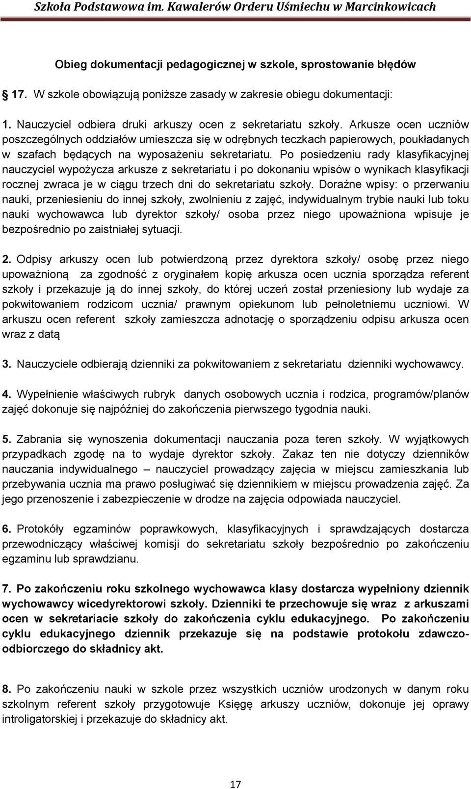 Po posiedzeniu rady klasyfikacyjnej nauczyciel wypożycza arkusze z sekretariatu i po dokonaniu wpisów o wynikach klasyfikacji rocznej zwraca je w ciągu trzech dni do sekretariatu szkoły.