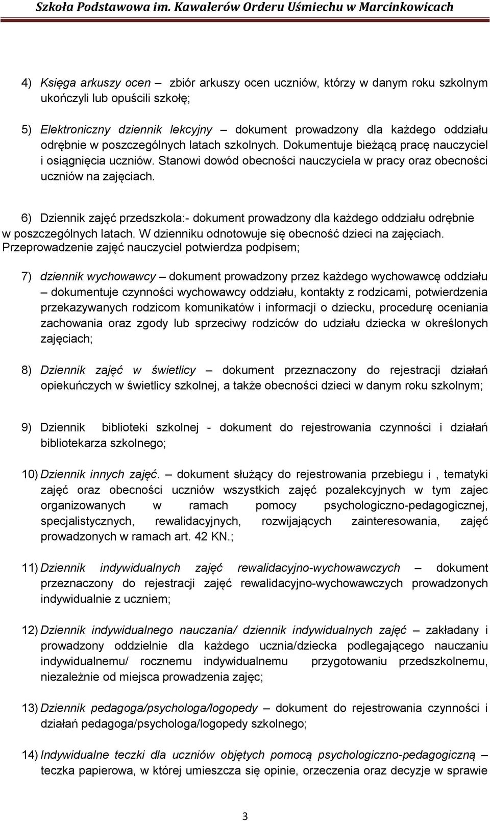 6) Dziennik zajęć przedszkola:- dokument prowadzony dla każdego oddziału odrębnie w poszczególnych latach. W dzienniku odnotowuje się obecność dzieci na zajęciach.