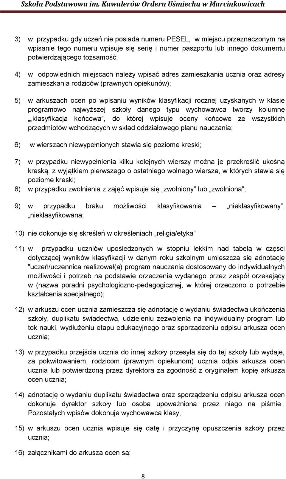 programowo najwyższej szkoły danego typu wychowawca tworzy kolumnę klasyfikacja końcowa, do której wpisuje oceny końcowe ze wszystkich przedmiotów wchodzących w skład oddziałowego planu nauczania; 6)