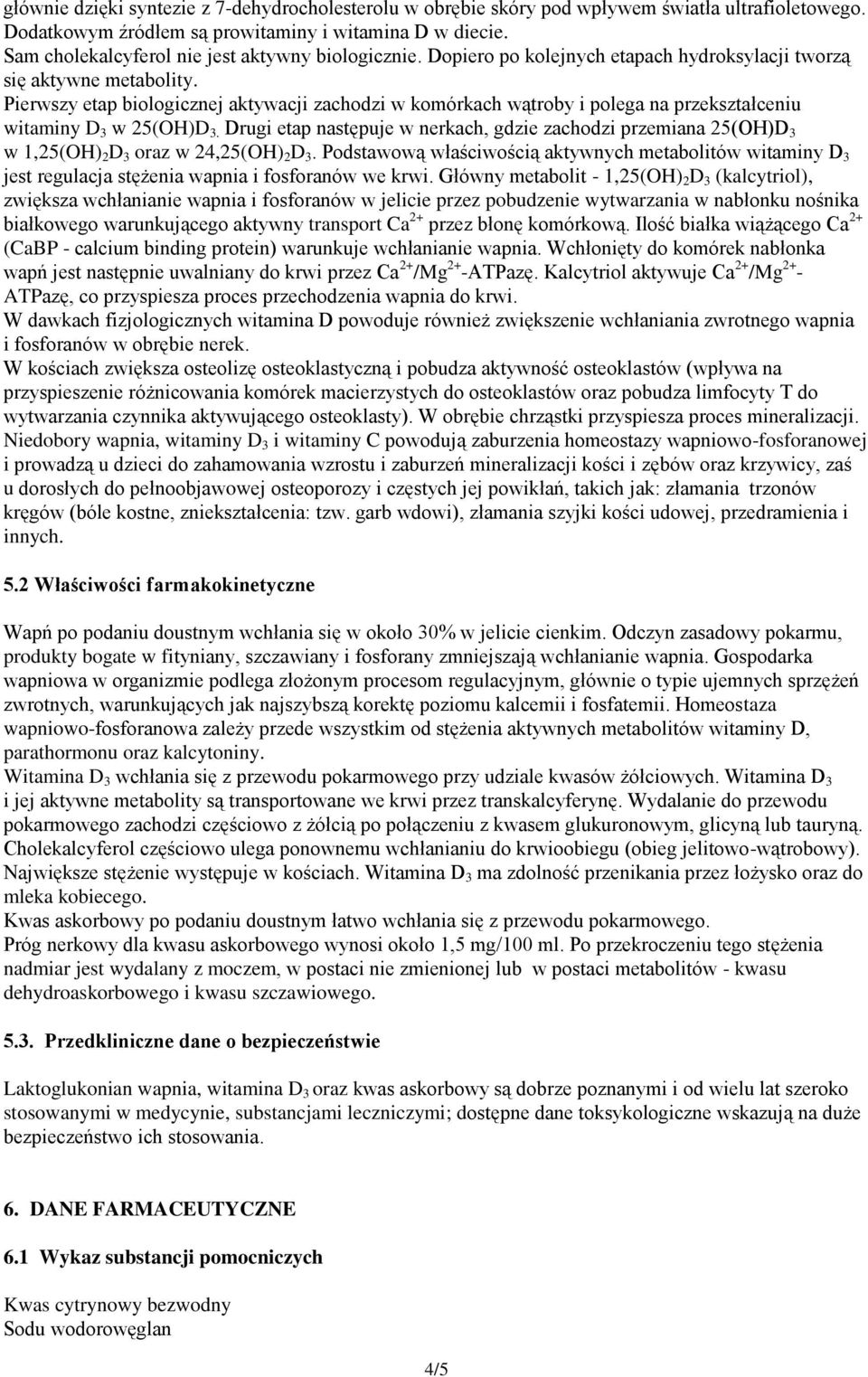 Pierwszy etap biologicznej aktywacji zachodzi w komórkach wątroby i polega na przekształceniu witaminy D 3 w 25(OH)D 3.