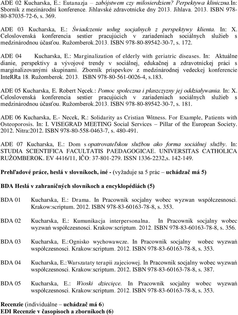 2013. ISBN 978-80-89542-30-7, s. 172. ADE 04 Kucharska, E.: Marginalization of elderly with geriatric diseases.