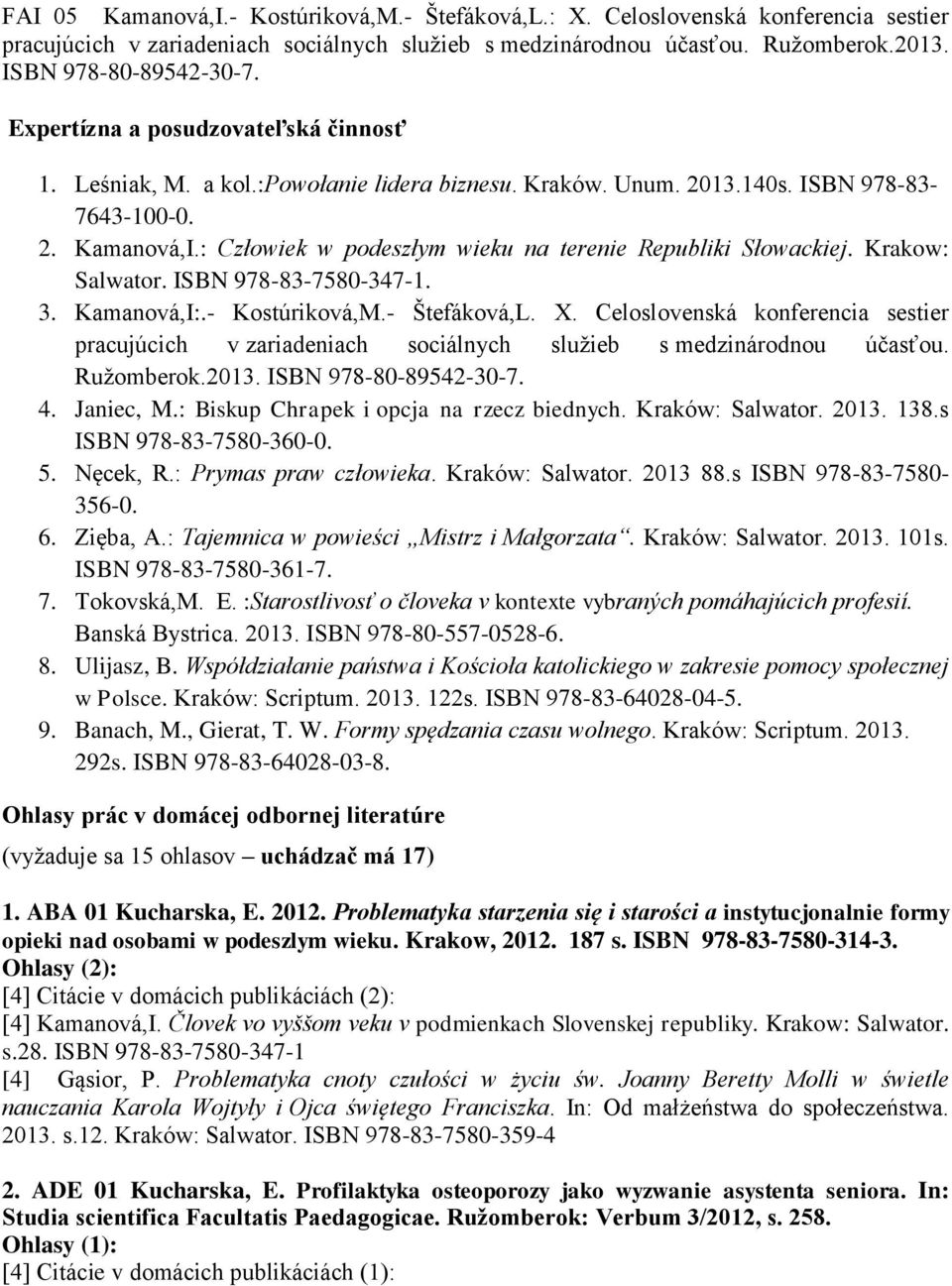 : Człowiek w podeszłym wieku na terenie Republiki Słowackiej. Krakow: Salwator. ISBN 978-83-7580-347-1. 3. Kamanová,I:.- Kostúriková,M.- Štefáková,L. X.