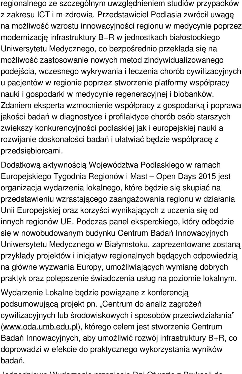 bezpośrednio przekłada się na możliwość zastosowanie nowych metod zindywidualizowanego podejścia, wczesnego wykrywania i leczenia chorób cywilizacyjnych u pacjentów w regionie poprzez stworzenie