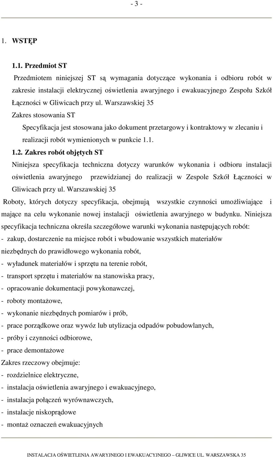 1. Przedmiot ST Przedmiotem niniejszej ST są wymagania dotyczące wykonania i odbioru robót w zakresie instalacji elektrycznej oświetlenia awaryjnego i ewakuacyjnego Zespołu Szkół Łączności w